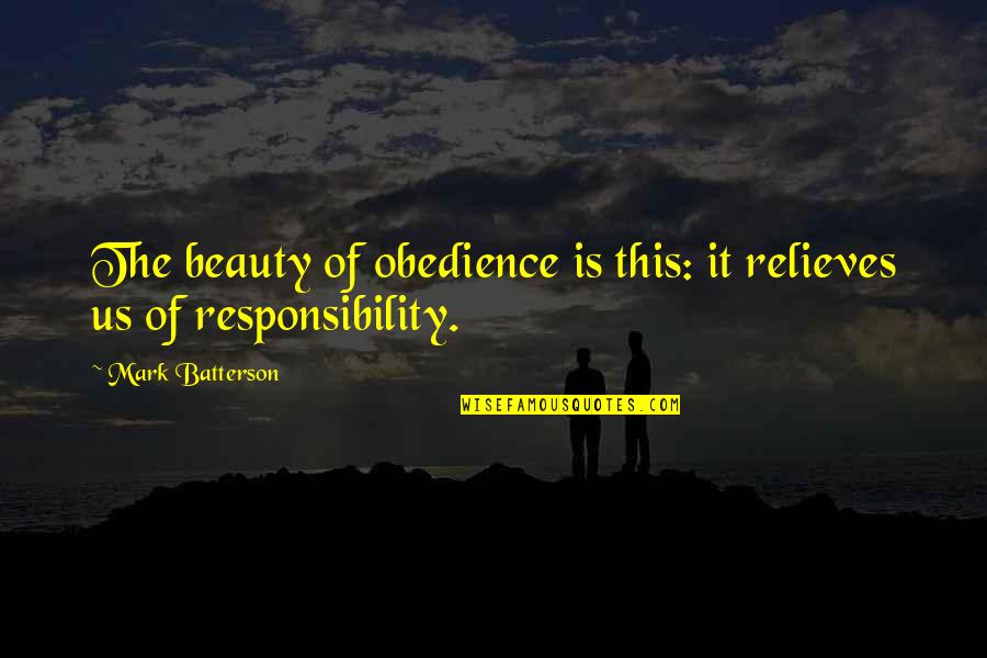 Beauty Mark Quotes By Mark Batterson: The beauty of obedience is this: it relieves