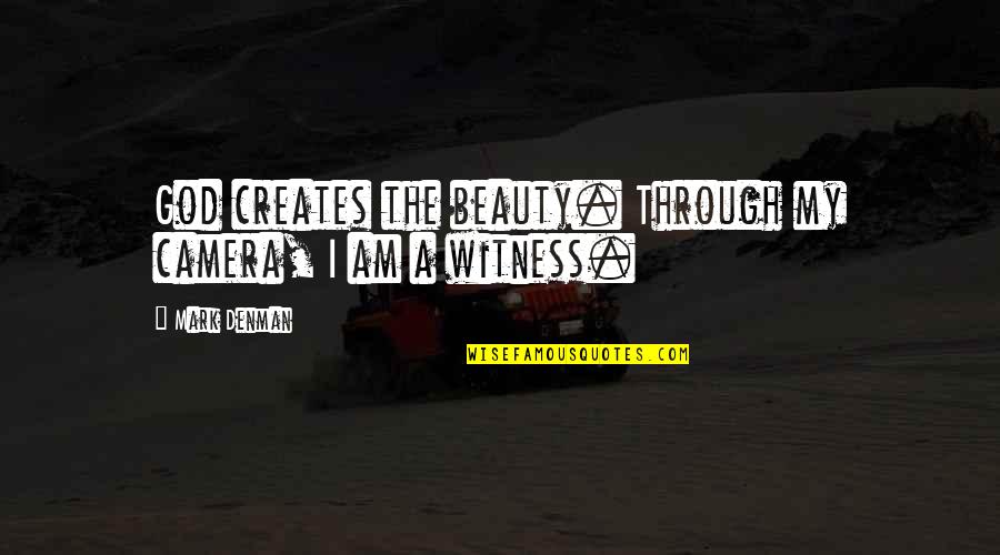 Beauty Mark Quotes By Mark Denman: God creates the beauty. Through my camera, I