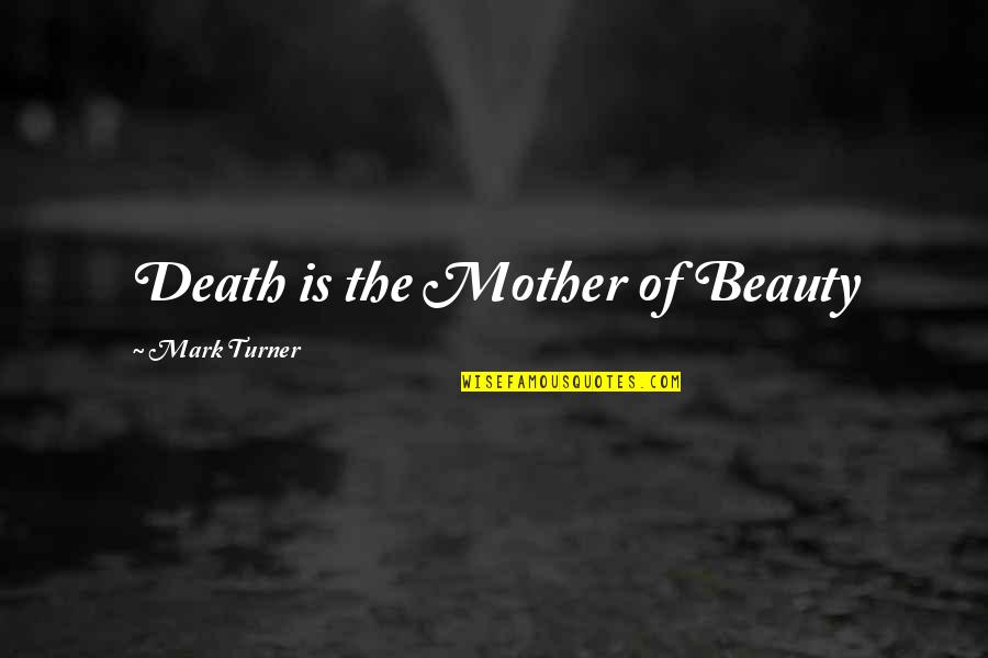 Beauty Mark Quotes By Mark Turner: Death is the Mother of Beauty