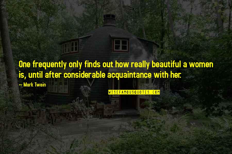 Beauty Mark Quotes By Mark Twain: One frequently only finds out how really beautiful