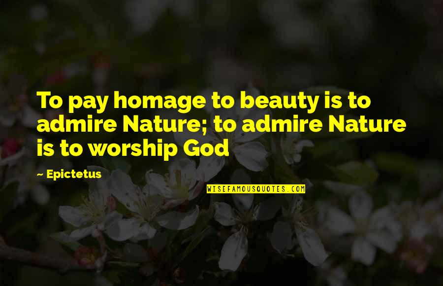 Beauty Nature God Quotes By Epictetus: To pay homage to beauty is to admire