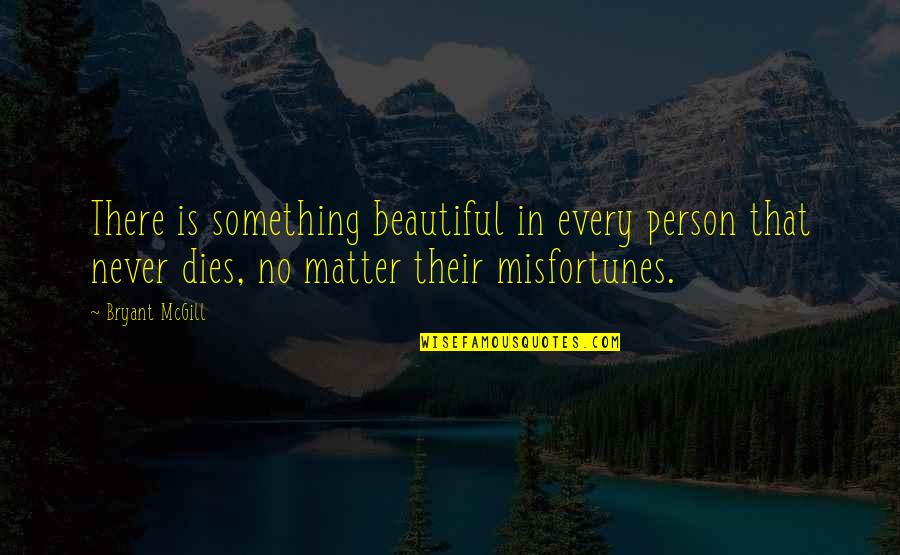 Beauty Never Dies Quotes By Bryant McGill: There is something beautiful in every person that