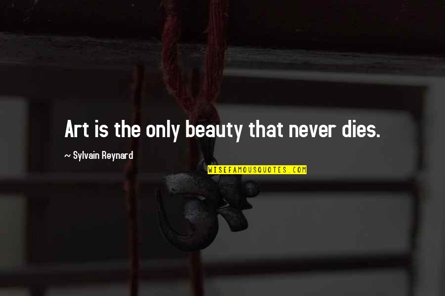 Beauty Never Dies Quotes By Sylvain Reynard: Art is the only beauty that never dies.