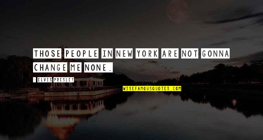 Beauty Not Lasting Forever Quotes By Elvis Presley: Those people in New York are not gonna Beauty Not Lasting Forever Quotes By Elvis Presley: Those people in New York are not gonna