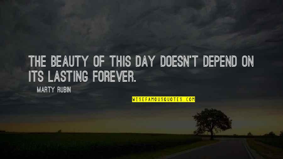 Beauty Not Lasting Forever Quotes By Marty Rubin: The beauty of this day doesn't depend on