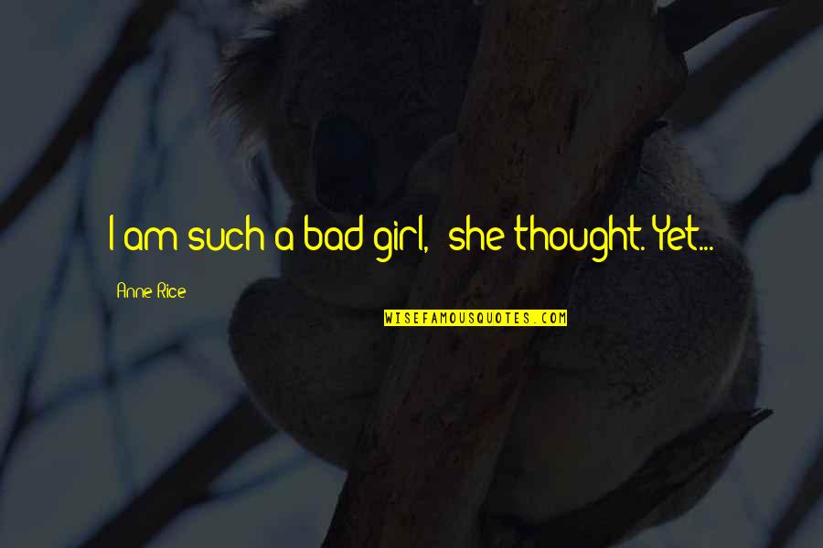 Beauty Of A Girl Quotes By Anne Rice: I am such a bad girl," she thought.