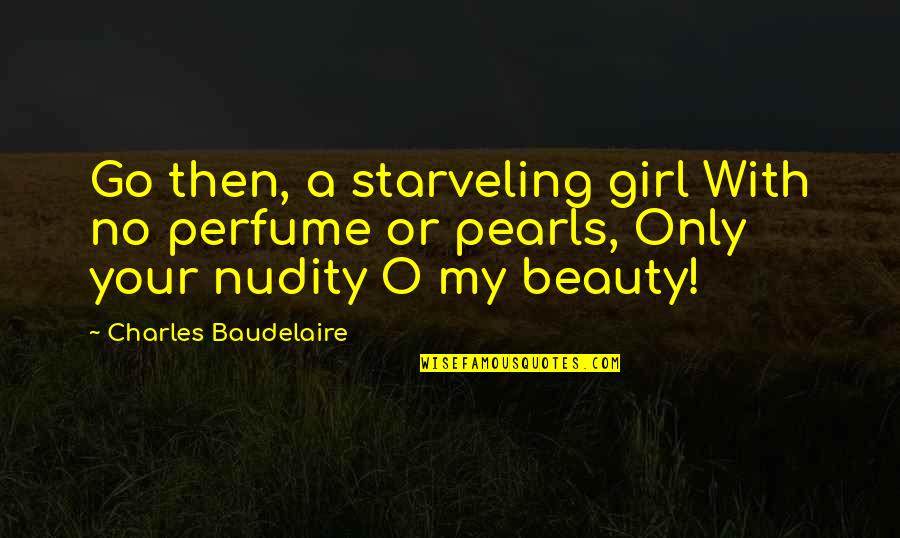 Beauty Of A Girl Quotes By Charles Baudelaire: Go then, a starveling girl With no perfume