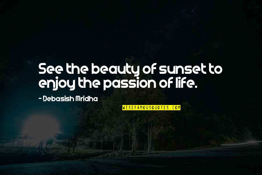 Beauty Of A Sunset Quotes By Debasish Mridha: See the beauty of sunset to enjoy the