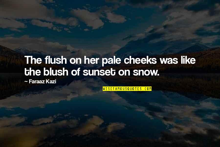 Beauty Of A Sunset Quotes By Faraaz Kazi: The flush on her pale cheeks was like