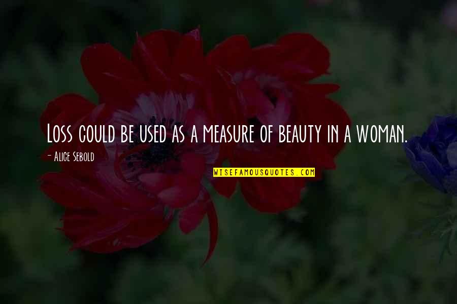 Beauty Of A Woman Quotes By Alice Sebold: Loss could be used as a measure of