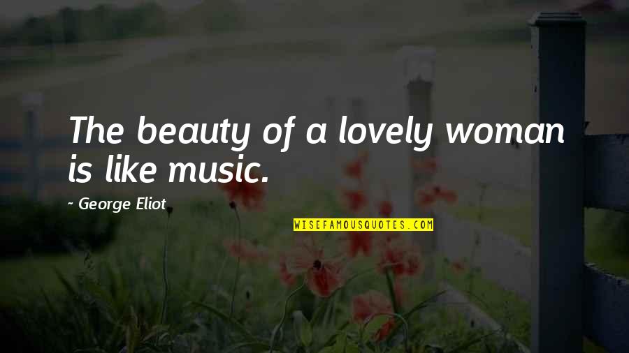 Beauty Of A Woman Quotes By George Eliot: The beauty of a lovely woman is like
