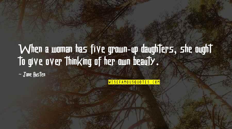 Beauty Of A Woman Quotes By Jane Austen: When a woman has five grown-up daughters, she