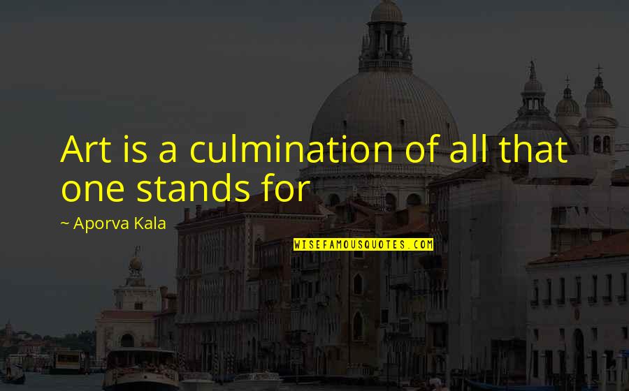 Beauty Of Art Quotes By Aporva Kala: Art is a culmination of all that one Beauty Of Art Quotes By Aporva Kala: Art is a culmination of all that one
