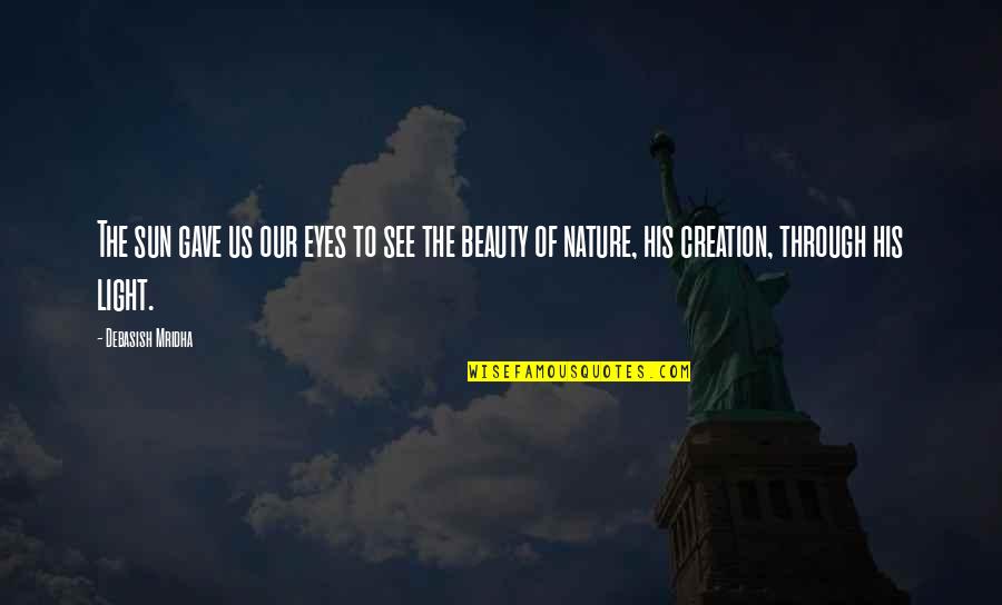 Beauty Of Creation Quotes By Debasish Mridha: The sun gave us our eyes to see