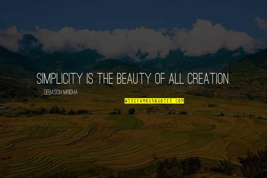 Beauty Of Creation Quotes By Debasish Mridha: Simplicity is the beauty of all creation.