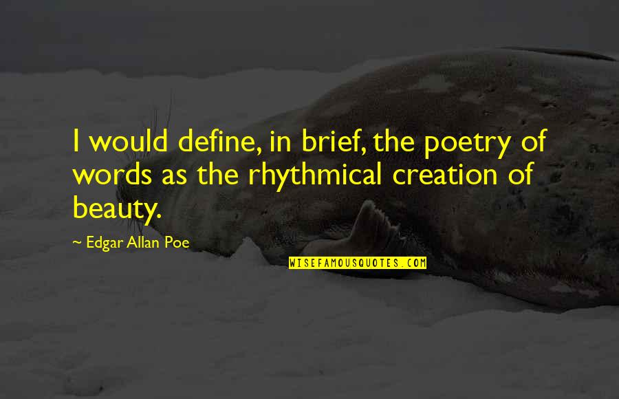 Beauty Of Creation Quotes By Edgar Allan Poe: I would define, in brief, the poetry of