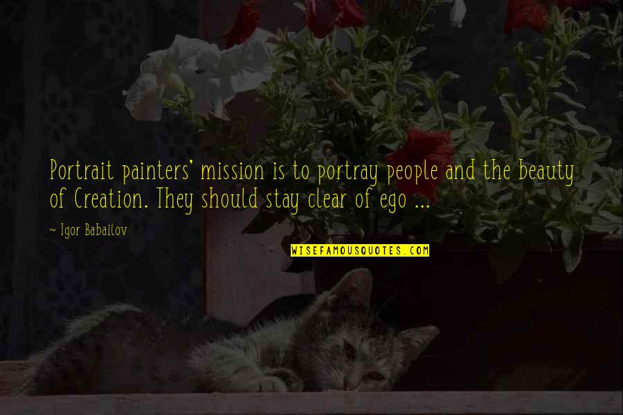 Beauty Of Creation Quotes By Igor Babailov: Portrait painters' mission is to portray people and
