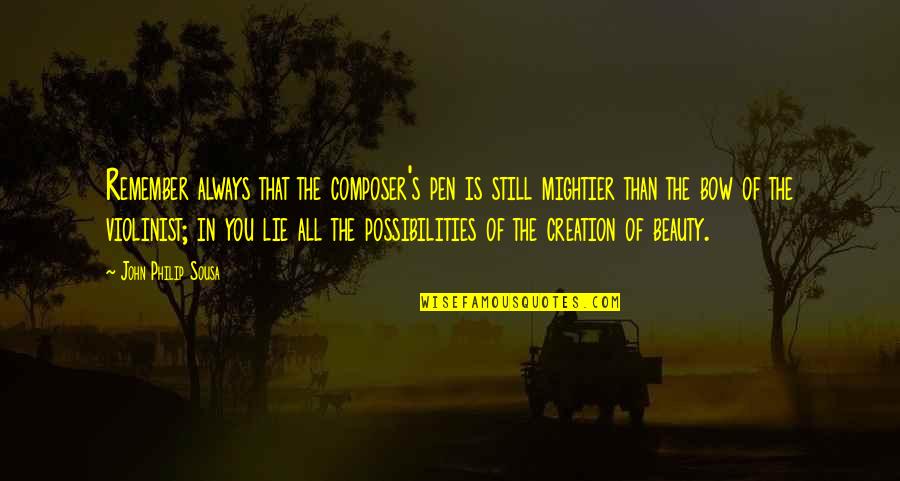 Beauty Of Creation Quotes By John Philip Sousa: Remember always that the composer's pen is still