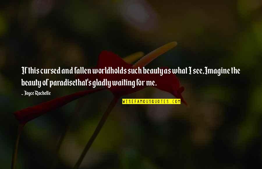 Beauty Of Creation Quotes By Joyce Rachelle: If this cursed and fallen worldholds such beauty