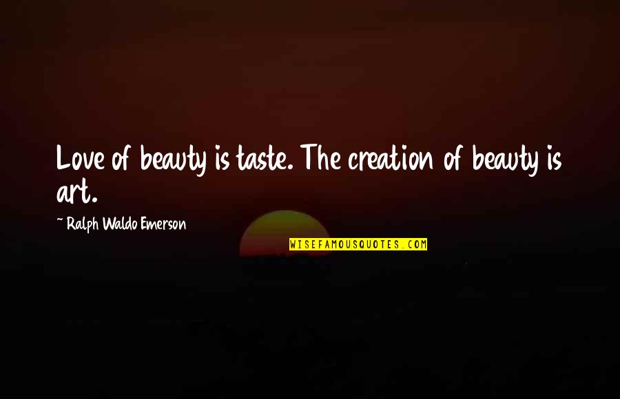 Beauty Of Creation Quotes By Ralph Waldo Emerson: Love of beauty is taste. The creation of