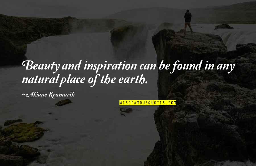 Beauty Of Earth Quotes By Akiane Kramarik: Beauty and inspiration can be found in any
