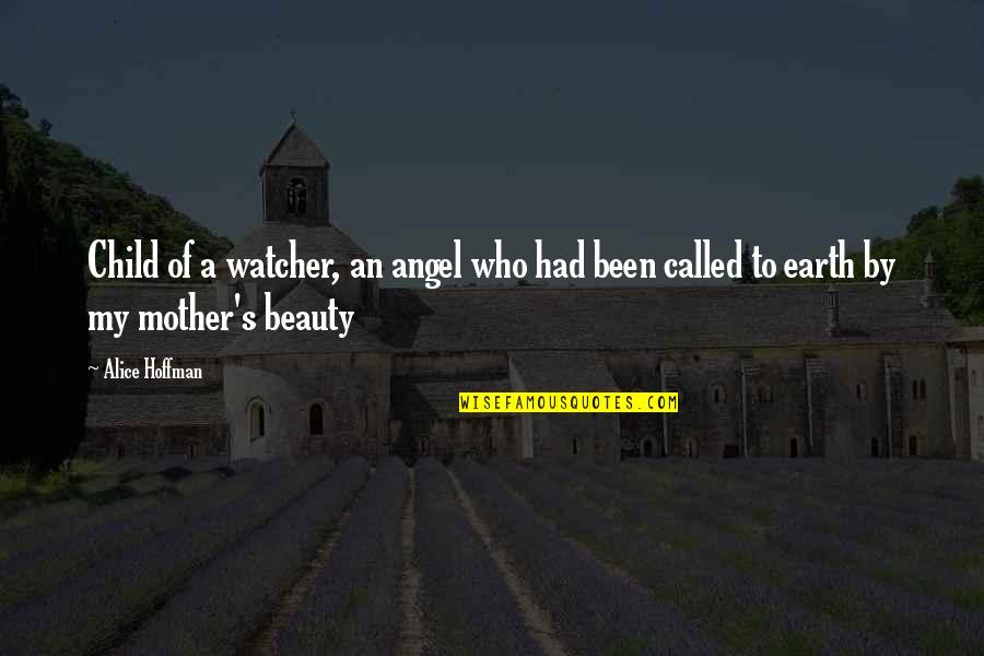 Beauty Of Earth Quotes By Alice Hoffman: Child of a watcher, an angel who had