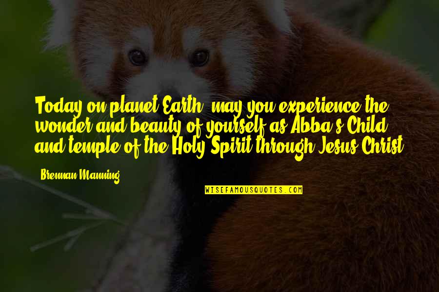 Beauty Of Earth Quotes By Brennan Manning: Today on planet Earth, may you experience the