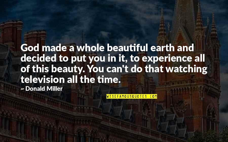 Beauty Of Earth Quotes By Donald Miller: God made a whole beautiful earth and decided