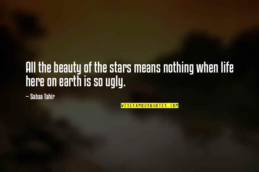 Beauty Of Earth Quotes By Sabaa Tahir: All the beauty of the stars means nothing