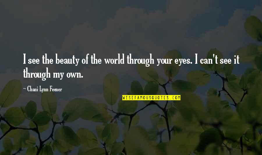 Beauty Of Eyes Quotes By Chani Lynn Feener: I see the beauty of the world through