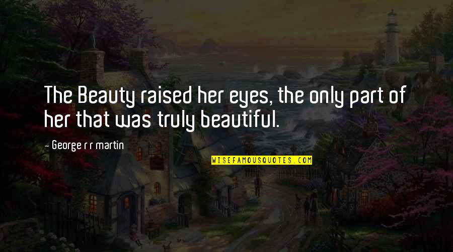 Beauty Of Eyes Quotes By George R R Martin: The Beauty raised her eyes, the only part