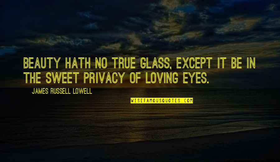 Beauty Of Eyes Quotes By James Russell Lowell: Beauty hath no true glass, except it be