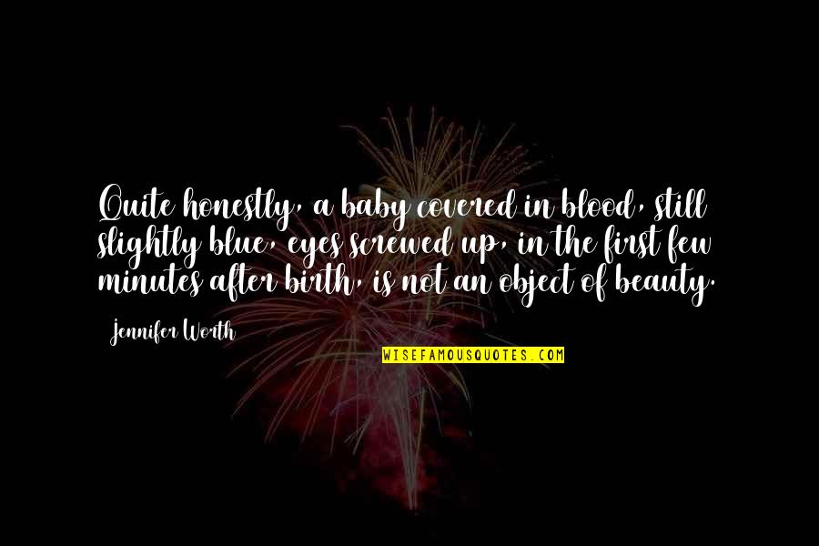 Beauty Of Eyes Quotes By Jennifer Worth: Quite honestly, a baby covered in blood, still