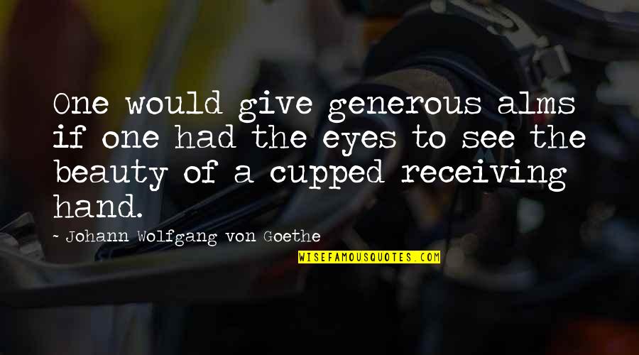Beauty Of Eyes Quotes By Johann Wolfgang Von Goethe: One would give generous alms if one had