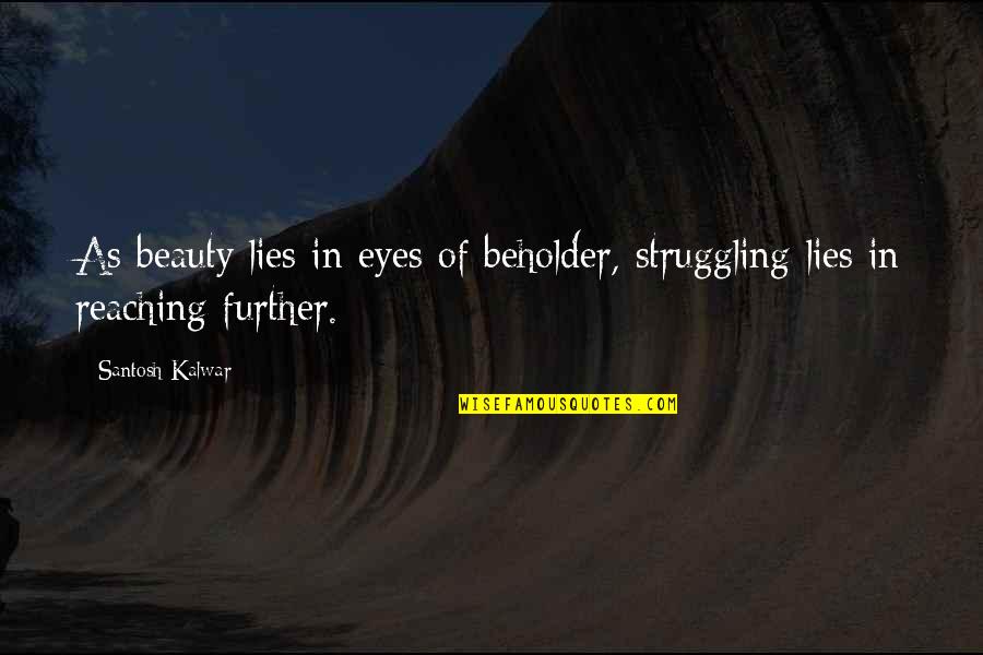 Beauty Of Eyes Quotes By Santosh Kalwar: As beauty lies in eyes of beholder, struggling