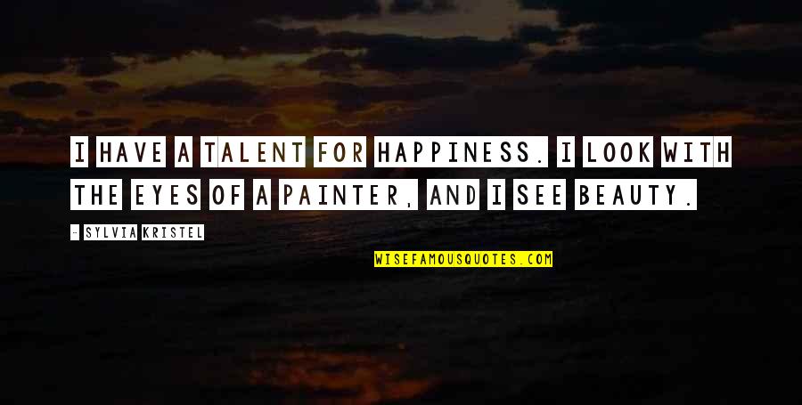 Beauty Of Eyes Quotes By Sylvia Kristel: I have a talent for happiness. I look