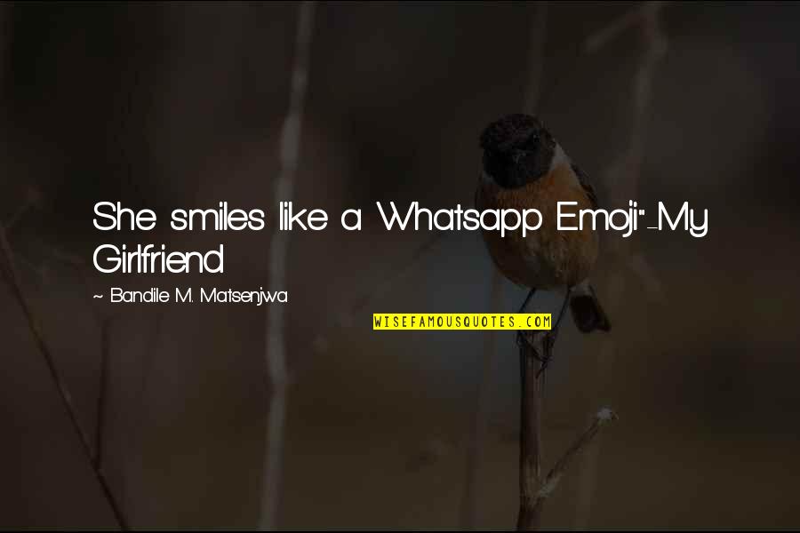 Beauty Of Girlfriend Quotes By Bandile M. Matsenjwa: She smiles like a Whatsapp Emoji"-My Girlfriend