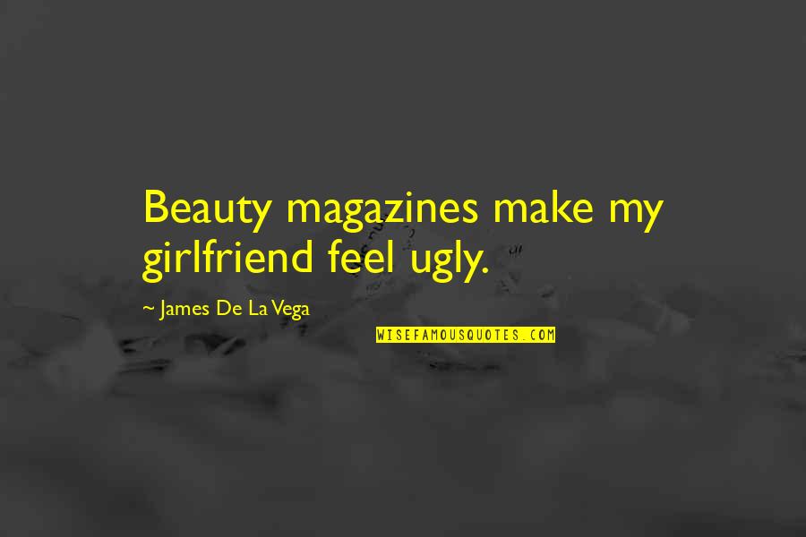 Beauty Of Girlfriend Quotes By James De La Vega: Beauty magazines make my girlfriend feel ugly.