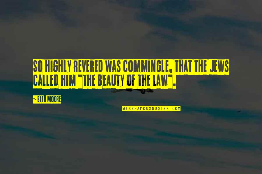 Beauty Of God Quotes By Beth Moore: So highly revered was commingle, that the Jews