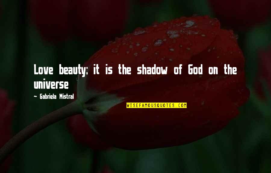 Beauty Of God Quotes By Gabriela Mistral: Love beauty; it is the shadow of God