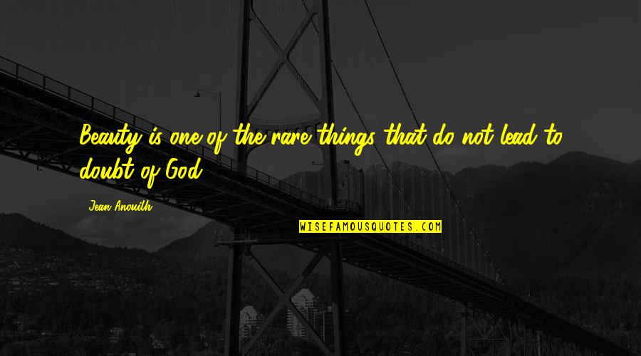 Beauty Of God Quotes By Jean Anouilh: Beauty is one of the rare things that