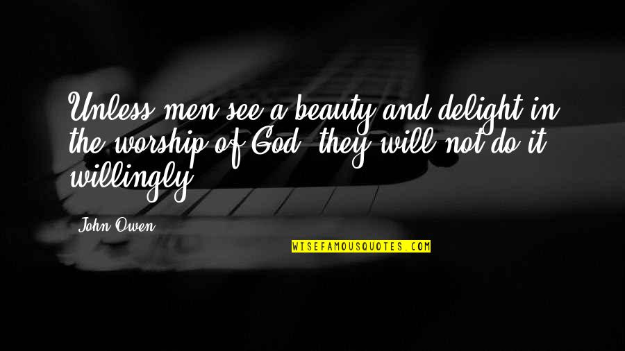 Beauty Of God Quotes By John Owen: Unless men see a beauty and delight in