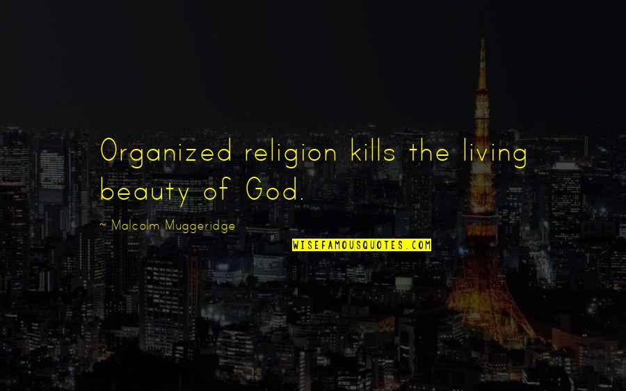 Beauty Of God Quotes By Malcolm Muggeridge: Organized religion kills the living beauty of God.