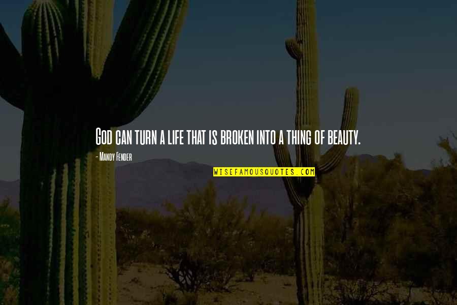 Beauty Of God Quotes By Mandy Fender: God can turn a life that is broken