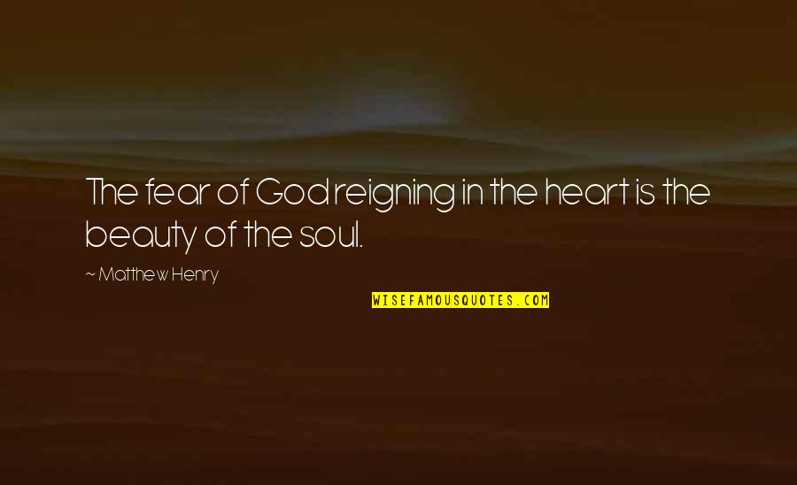Beauty Of God Quotes By Matthew Henry: The fear of God reigning in the heart