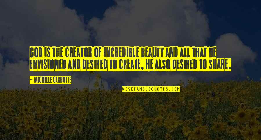 Beauty Of God Quotes By Michelle Carbotte: God is the creator of incredible beauty and