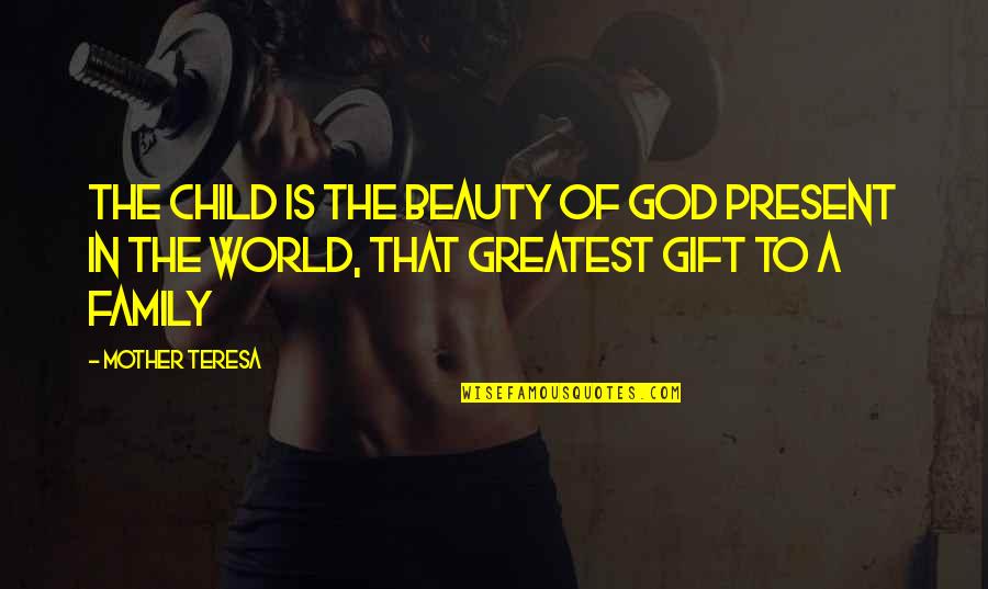 Beauty Of God Quotes By Mother Teresa: The child is the beauty of God present