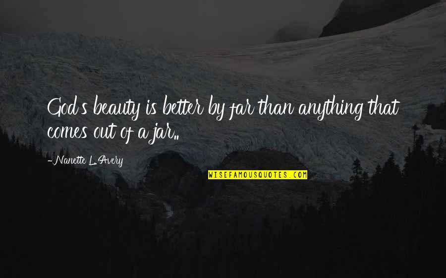 Beauty Of God Quotes By Nanette L. Avery: God's beauty is better by far than anything
