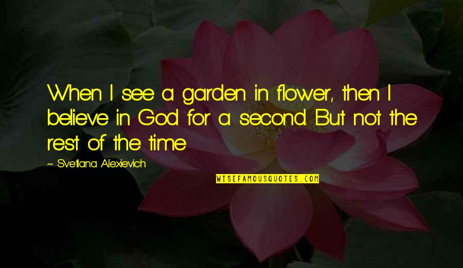 Beauty Of God Quotes By Svetlana Alexievich: When I see a garden in flower, then