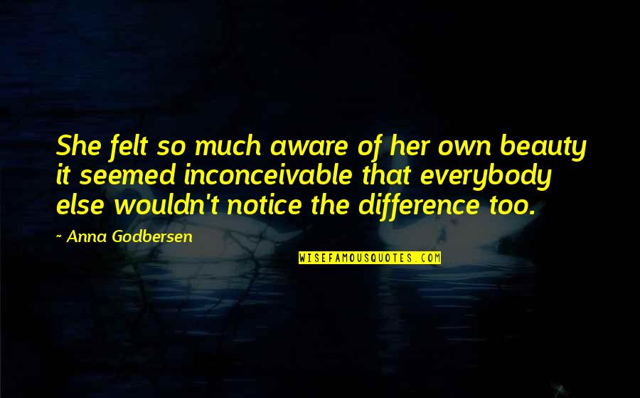 Beauty Of Her Quotes By Anna Godbersen: She felt so much aware of her own